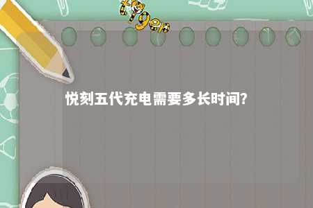 悦刻五代充电需要多长时间？ 